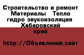 Строительство и ремонт Материалы - Тепло,гидро,звукоизоляция. Хабаровский край